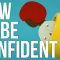 How To Be Confident