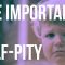 The Importance of Self-Pity