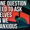 The One Question We Need to Ask Ourselves When We Feel Anxious