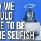 Why We Should Dare to Be More Selfish