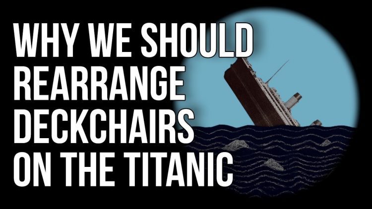 Why We Should Rearrange Deckchairs on the Titanic