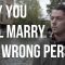 Why You Will Marry the Wrong Person