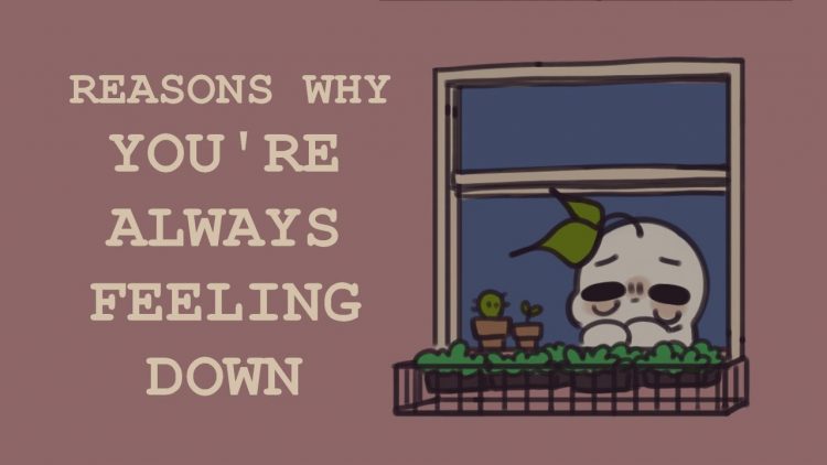 5 Reasons Why Youre Always Feeling Down