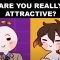 6 Signs You’re Actually Attractive (Even If You Don’t Think So)