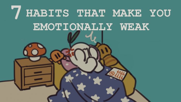 7 Habits That Make You Emotionally Weak