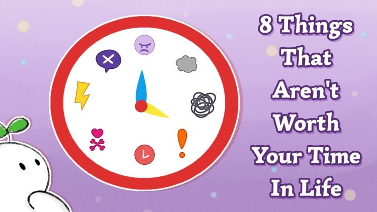 8 Things That Aren’t Worth Your Time In Life