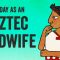 A day in the life of an Aztec midwife – Kay Read