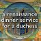 A Renaissance dinner service for a duchess