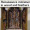 A Renaissance miniature in wood and feathers