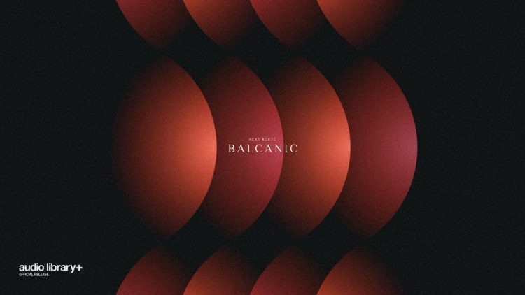 Balcanic — 下一航线 | 背景音乐 | 音频库发布