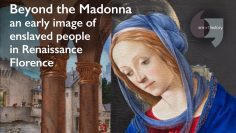 Beyond the Madonna, an early image of enslaved people in Renaissance Florence