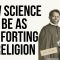 How Science Can Be As Comforting As Religion