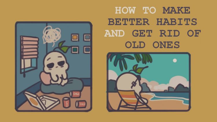 How to Make Better Habits & Get Rid of Old Ones