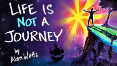 Life is NOT a Journey – Alan Watts