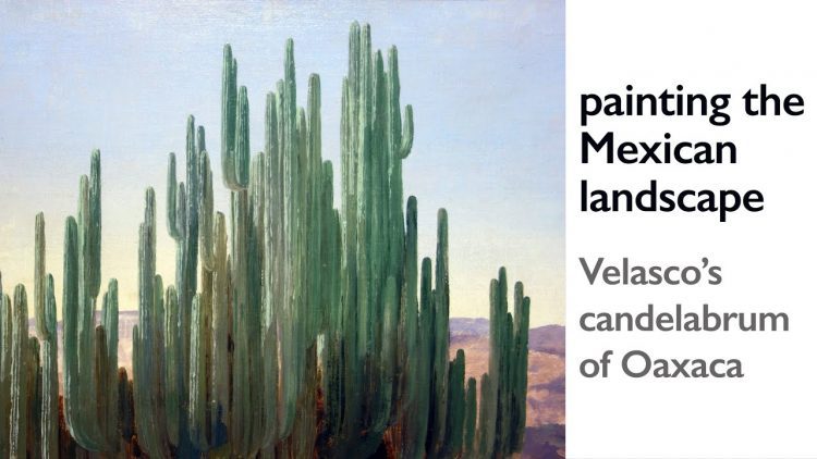 Painting the Mexican landscape, Velasco’s candelabrum of Oaxaca