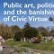 Public art, politics, and the banishing of Civic Virtue