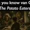 Think you know van Gogh? The Potato Eaters