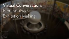 Virtual Conversation: Rem Koolhaas—Exhibition Making