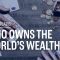 Who owns the world’s wealth? | CNBC Explains