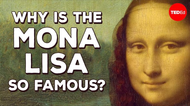 Why is the Mona Lisa so famous? – Noah Charney