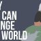 Why You Can Change The World