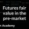 Futures fair value in the pre-market | Finance & Capital Markets | Khan Academy