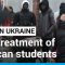 African Union ‘disturbed’ by reports of mistreatment of African students in Ukraine • FRANCE 24