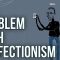 The Problem With Perfectionism